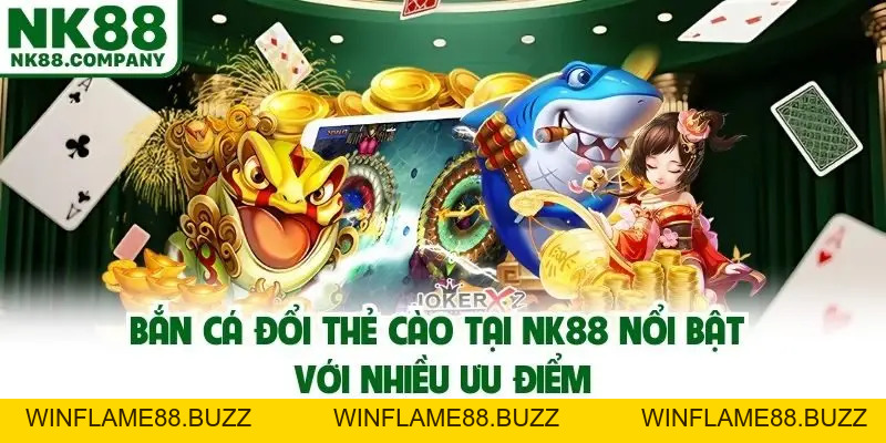Bắn Cá Đổi Thẻ Cào Nk88 - Siêu Phẩm Đổi Thưởng Top 1 Thị Trường