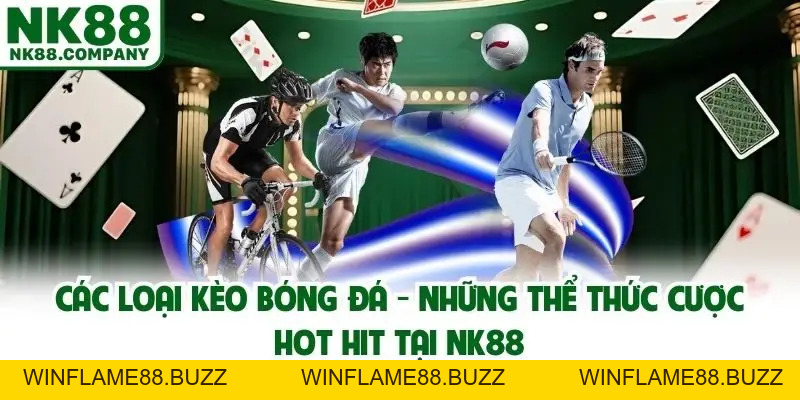 Thể Thao NK88 - Siêu Phẩm Cá Cược Săn Thưởng Hot Hit Trong 2026