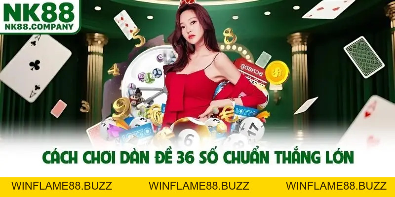 Cách Chơi Dàn Đề 36 Số Nuôi Cầu Chuẩn Săn Thưởng Lớn