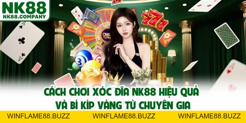 Cách Chơi Xóc Đĩa NK88 Hiệu Quả Và Bí Kíp Vàng Từ Chuyên Gia