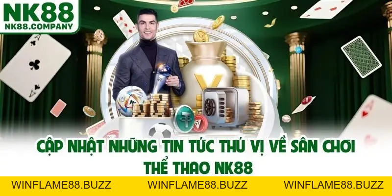 Thể Thao NK88 - Siêu Phẩm Cá Cược Săn Thưởng Hot Hit Trong 2026