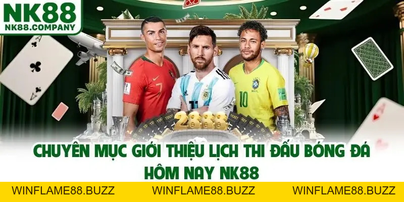 Lịch Thi Đấu Bóng Đá Hôm Nay NK88 - Top Những Cuộc Chiến Đỉnh Cao