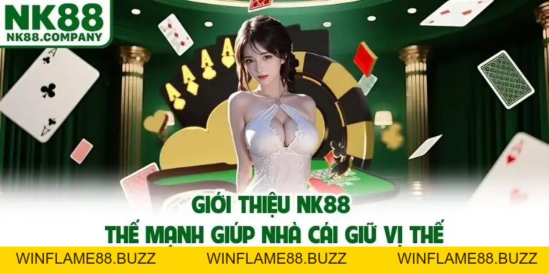 Giới Thiệu NK88 - Thương Hiệu Uy Tín Đẳng Cấp Bậc Nhất Châu Á