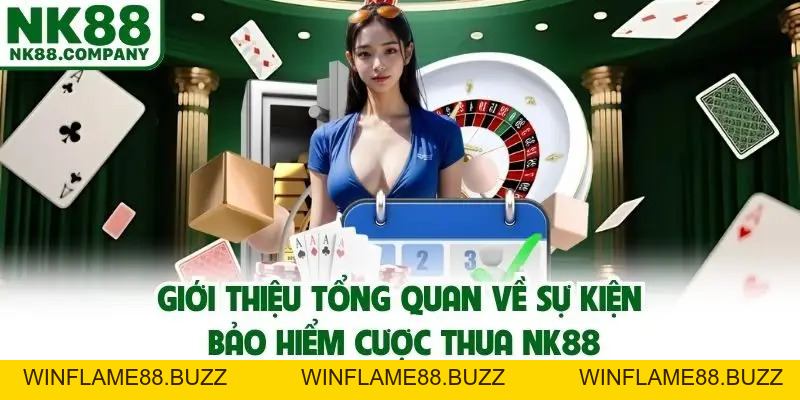 Bảo Hiểm Cược Thua NK88 - Cơ Hội Nhận Hoàn Lỗ Đến 88.888K