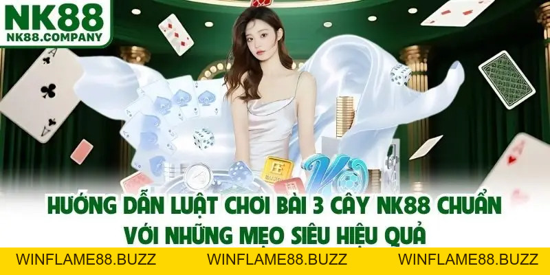 Khám Phá Luật Chơi Bài 3 Cây NK88 Siêu Chuẩn Năm 2026