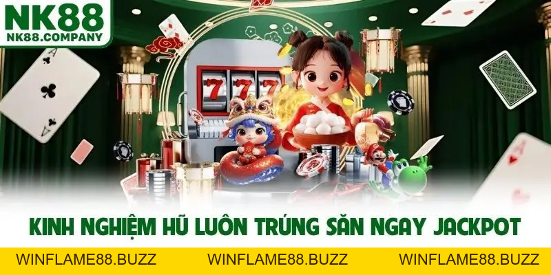 Kinh Nghiệm Hũ Luôn Trúng | Phương Pháp Quay Hũ Săn Jackpot