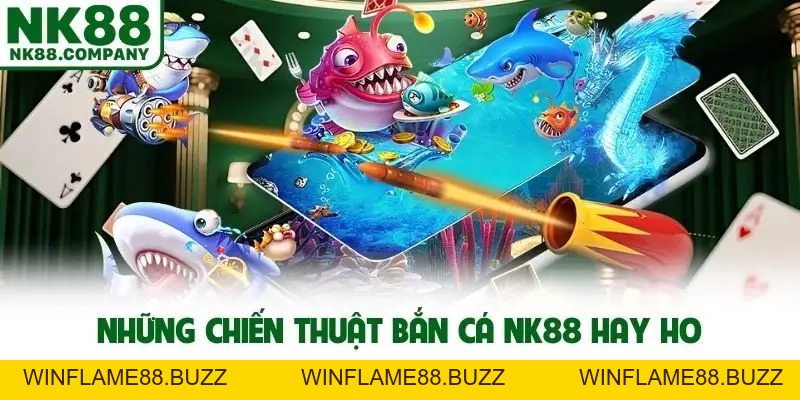 Chiến Thuật Bắn Cá NK88 Giúp Hạ Gục Boss Siêu Nhanh