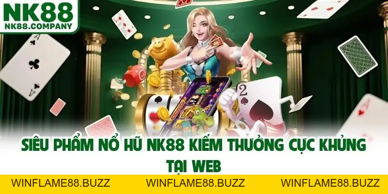 Nổ Hũ NK88 - Giải Trí Online Kiếm Thêm Tiền Tỷ Trong Tầm Tay