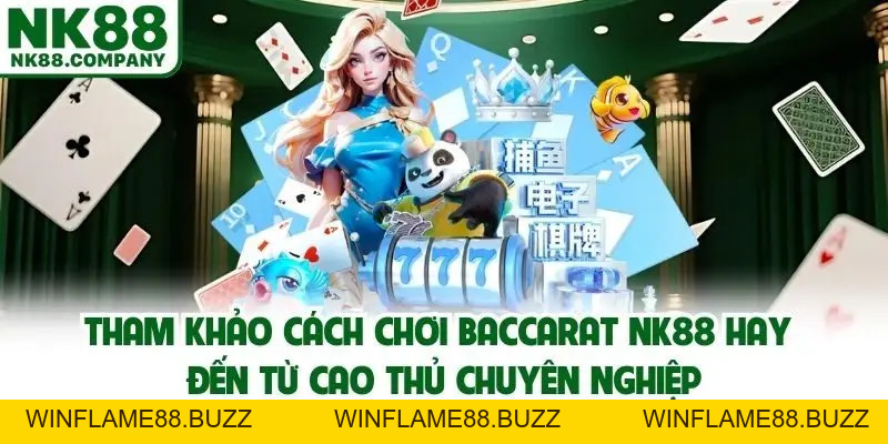 Hướng Dẫn Cách Chơi Baccarat NK88 Chuẩn Chỉ Từ A Đến Z