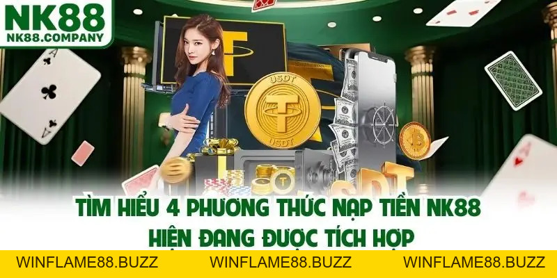 Nạp Tiền NK88 - Cấp Vốn Cực Tốc Với 4 Phương Thức Tiện Lợi