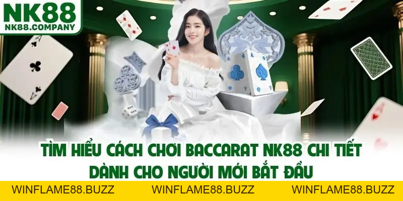 Hướng Dẫn Cách Chơi Baccarat NK88 Chuẩn Chỉ Từ A Đến Z