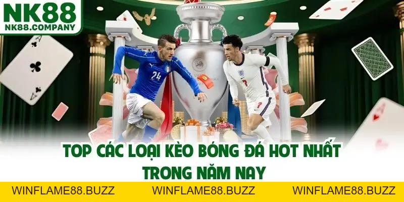 Các Loại Kèo Bóng Đá - Những Thể Thức Cược Hot Hit Tại NK88 - NK88